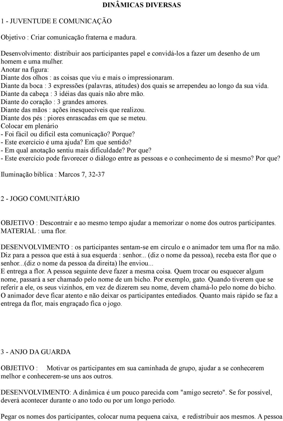 Anotar na figura: Diante dos olhos : as coisas que viu e mais o impressionaram. Diante da boca : 3 expressões (palavras, atitudes) dos quais se arrependeu ao longo da sua vida.