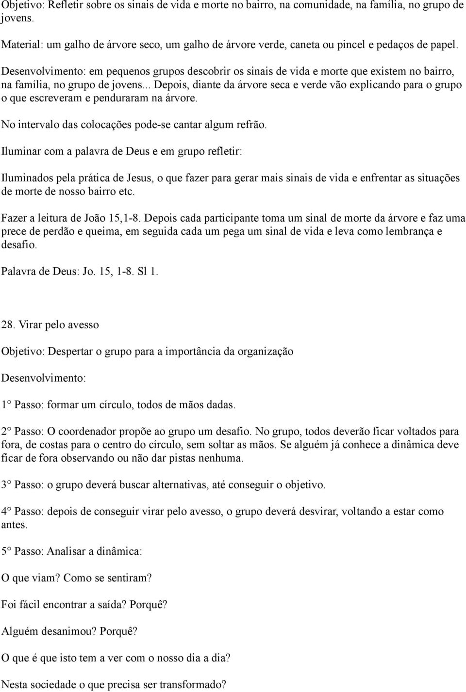 Desenvolvimento: em pequenos grupos descobrir os sinais de vida e morte que existem no bairro, na família, no grupo de jovens.