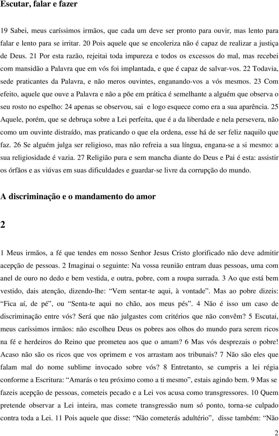 21 Por esta razão, rejeitai toda impureza e todos os excessos do mal, mas recebei com mansidão a Palavra que em vós foi implantada, e que é capaz de salvar-vos.