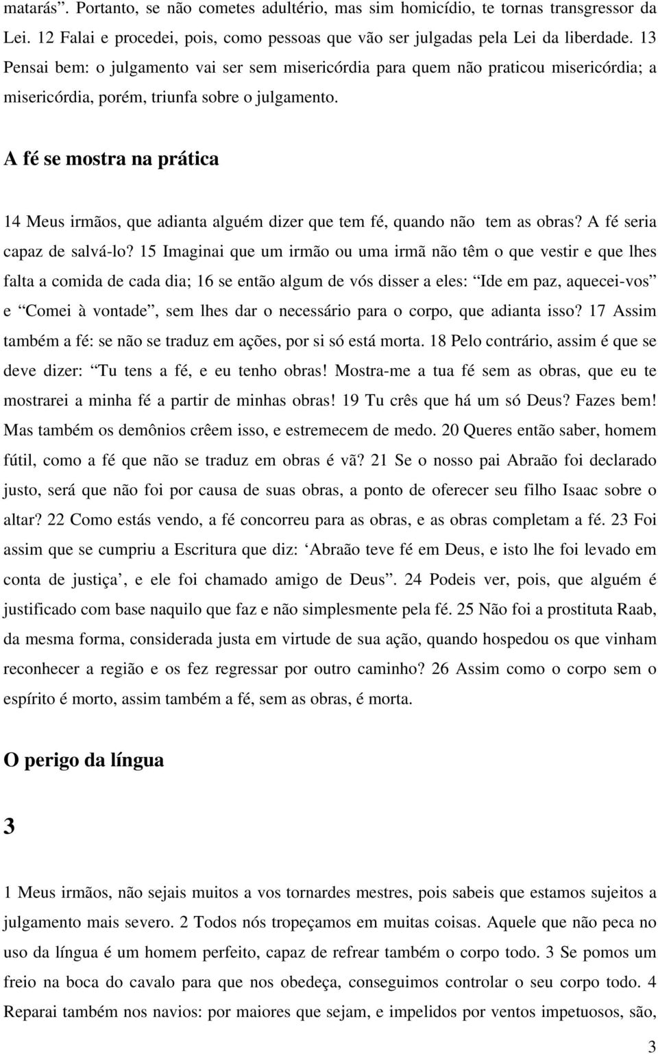 A fé se mostra na prática 14 Meus irmãos, que adianta alguém dizer que tem fé, quando não tem as obras? A fé seria capaz de salvá-lo?