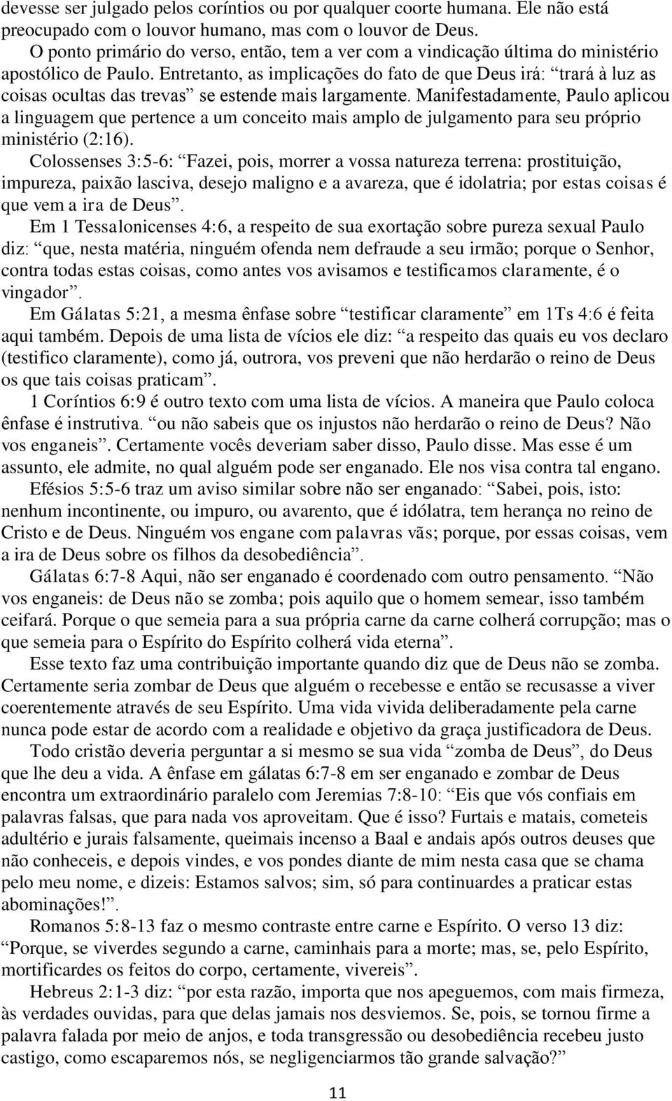 Entretanto, as implicações do fato de que Deus irá: trará à luz as coisas ocultas das trevas se estende mais largamente.