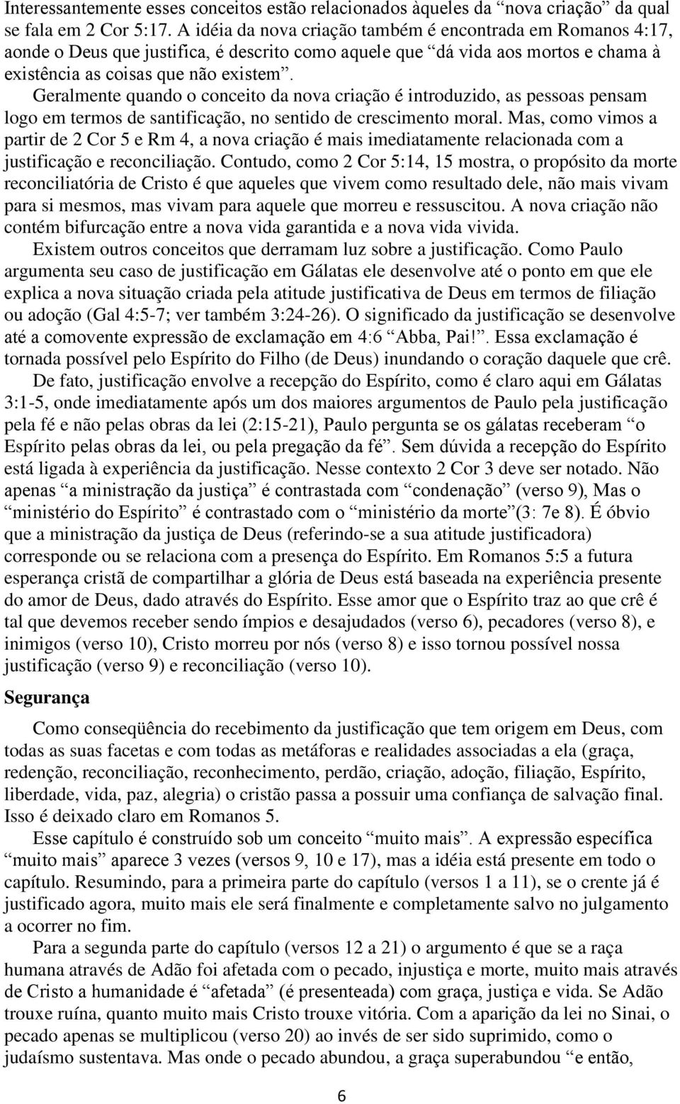 Geralmente quando o conceito da nova criação é introduzido, as pessoas pensam logo em termos de santificação, no sentido de crescimento moral.