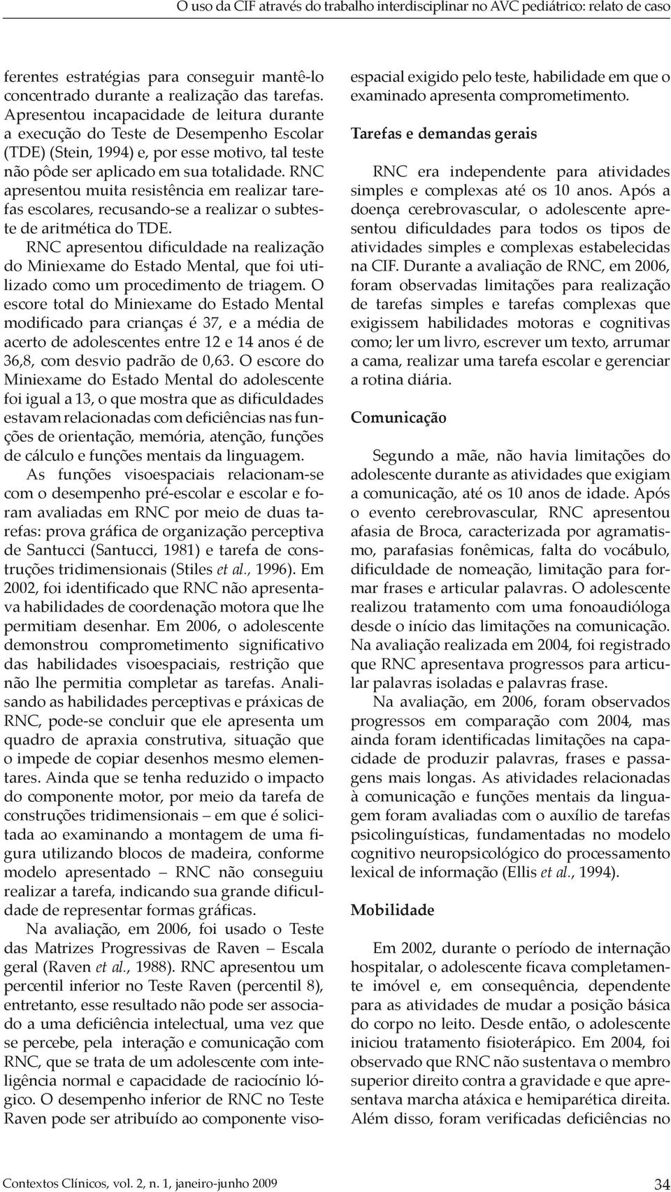 RNC apresentou muita resistência em realizar tarefas escolares, recusando-se a realizar o subteste de aritmética do TDE.