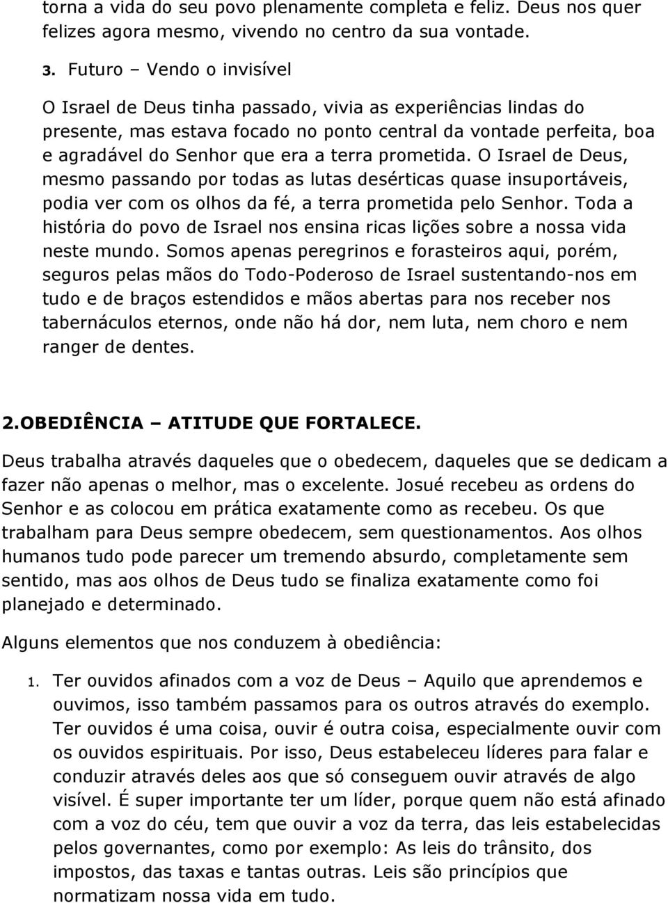 prometida. O Israel de Deus, mesmo passando por todas as lutas desérticas quase insuportáveis, podia ver com os olhos da fé, a terra prometida pelo Senhor.