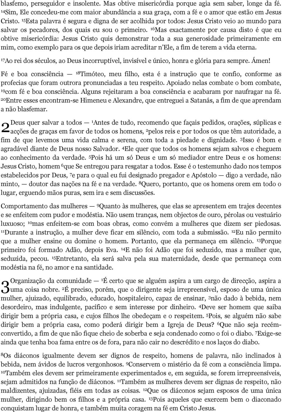 16 Mas exactamente por causa disto é que eu obtive misericórdia: Jesus Cristo quis demonstrar toda a sua generosidade primeiramente em mim, como exemplo para os que depois iriam acreditar n Ele, a