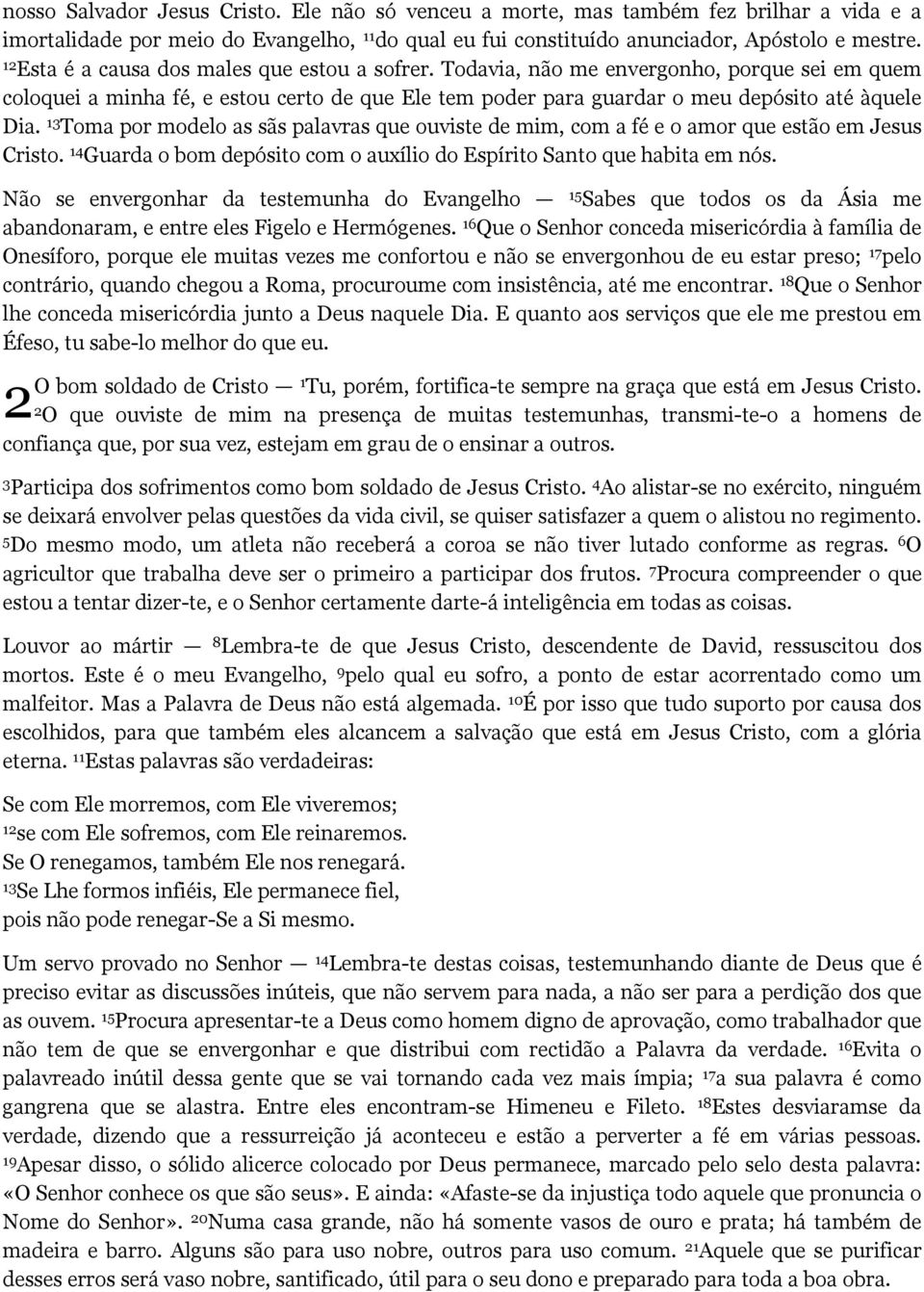 13 Toma por modelo as sãs palavras que ouviste de mim, com a fé e o amor que estão em Jesus Cristo. 14 Guarda o bom depósito com o auxílio do Espírito Santo que habita em nós.