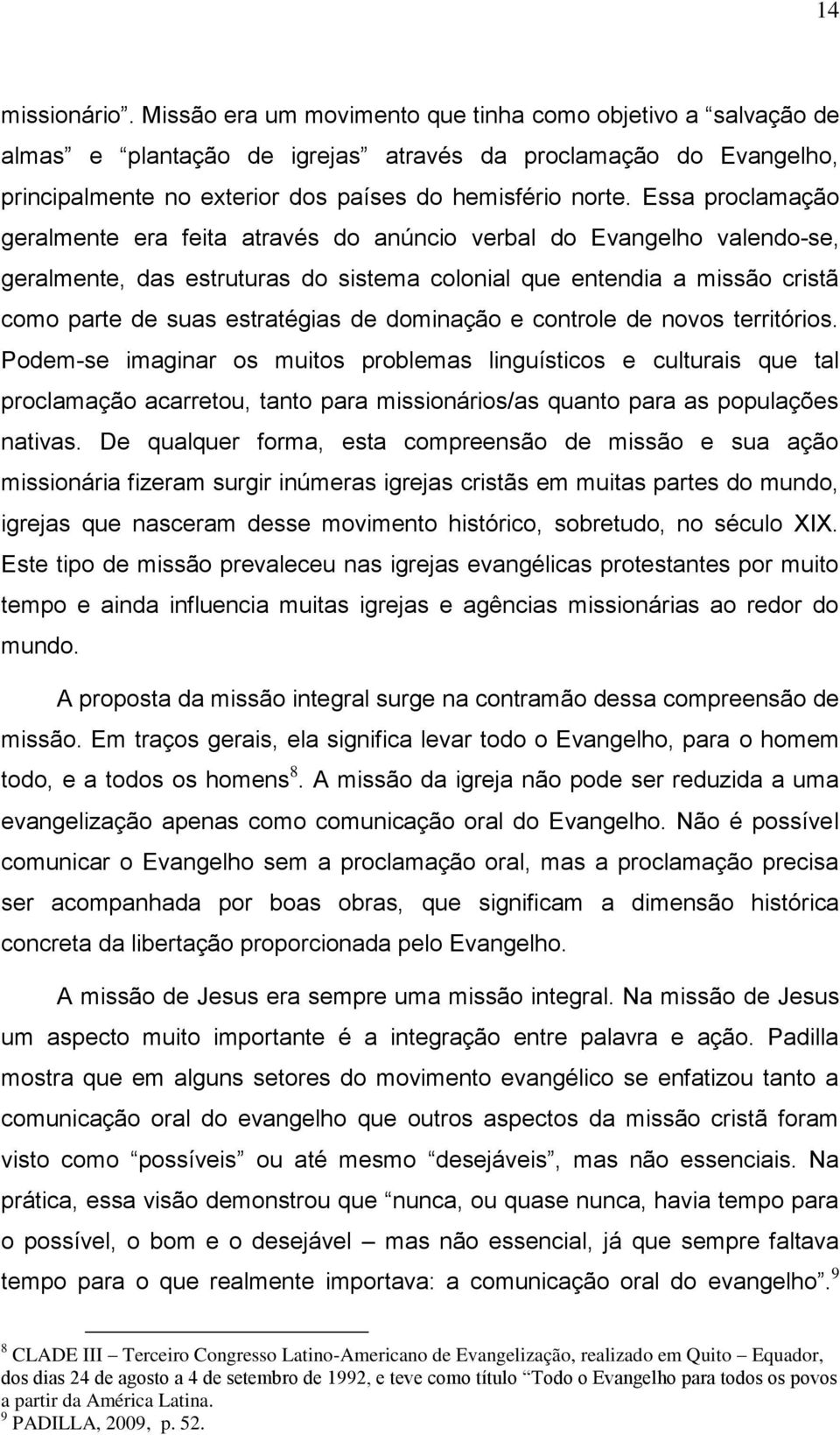 Essa proclamação geralmente era feita através do anúncio verbal do Evangelho valendo-se, geralmente, das estruturas do sistema colonial que entendia a missão cristã como parte de suas estratégias de