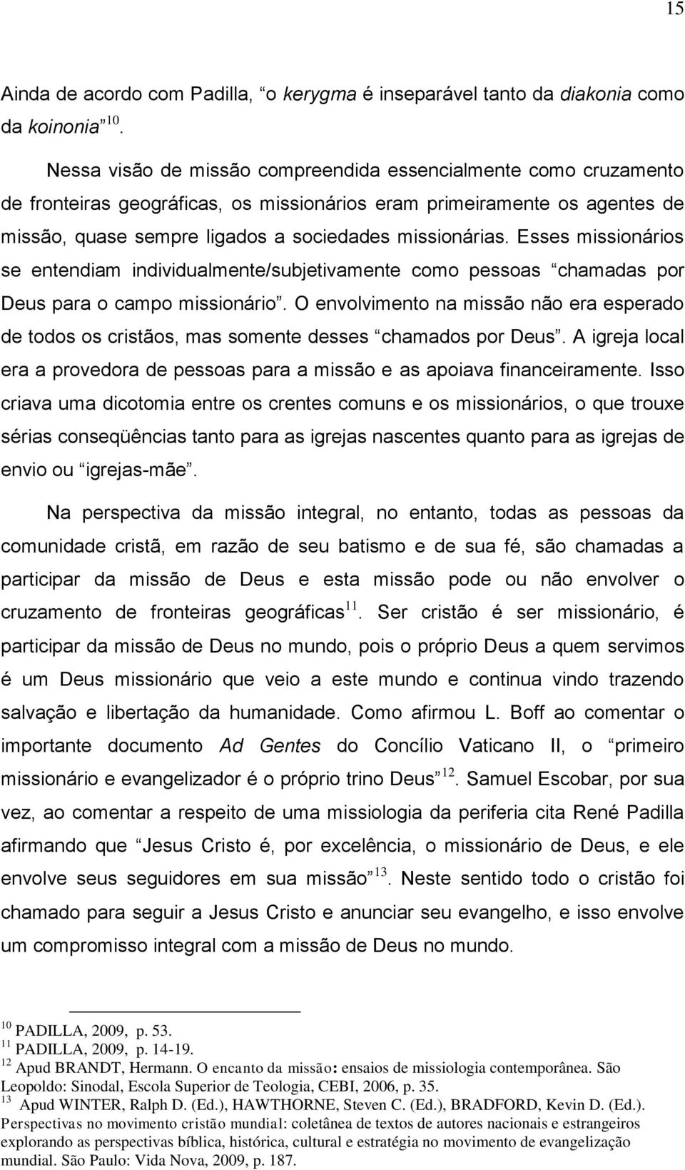 Esses missionários se entendiam individualmente/subjetivamente como pessoas chamadas por Deus para o campo missionário.