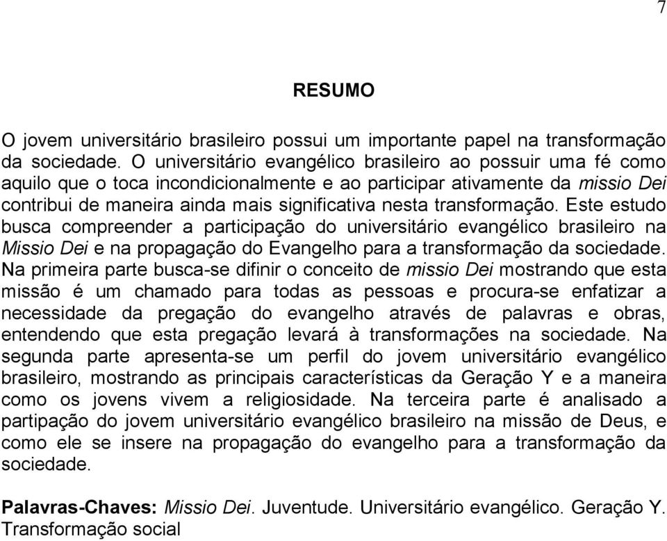 transformação. Este estudo busca compreender a participação do universitário evangélico brasileiro na Missio Dei e na propagação do Evangelho para a transformação da sociedade.