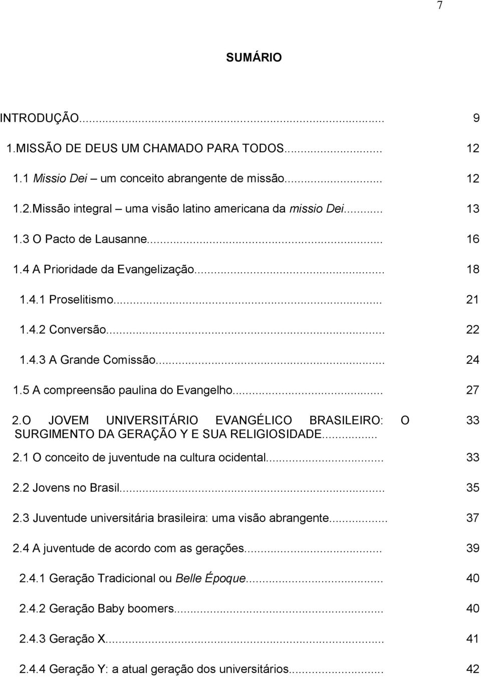 O JOVEM UNIVERSITÁRIO EVANGÉLICO BRASILEIRO: O SURGIMENTO DA GERAÇÃO Y E SUA RELIGIOSIDADE... 33 2.1 O conceito de juventude na cultura ocidental... 33 2.2 Jovens no Brasil... 35 2.