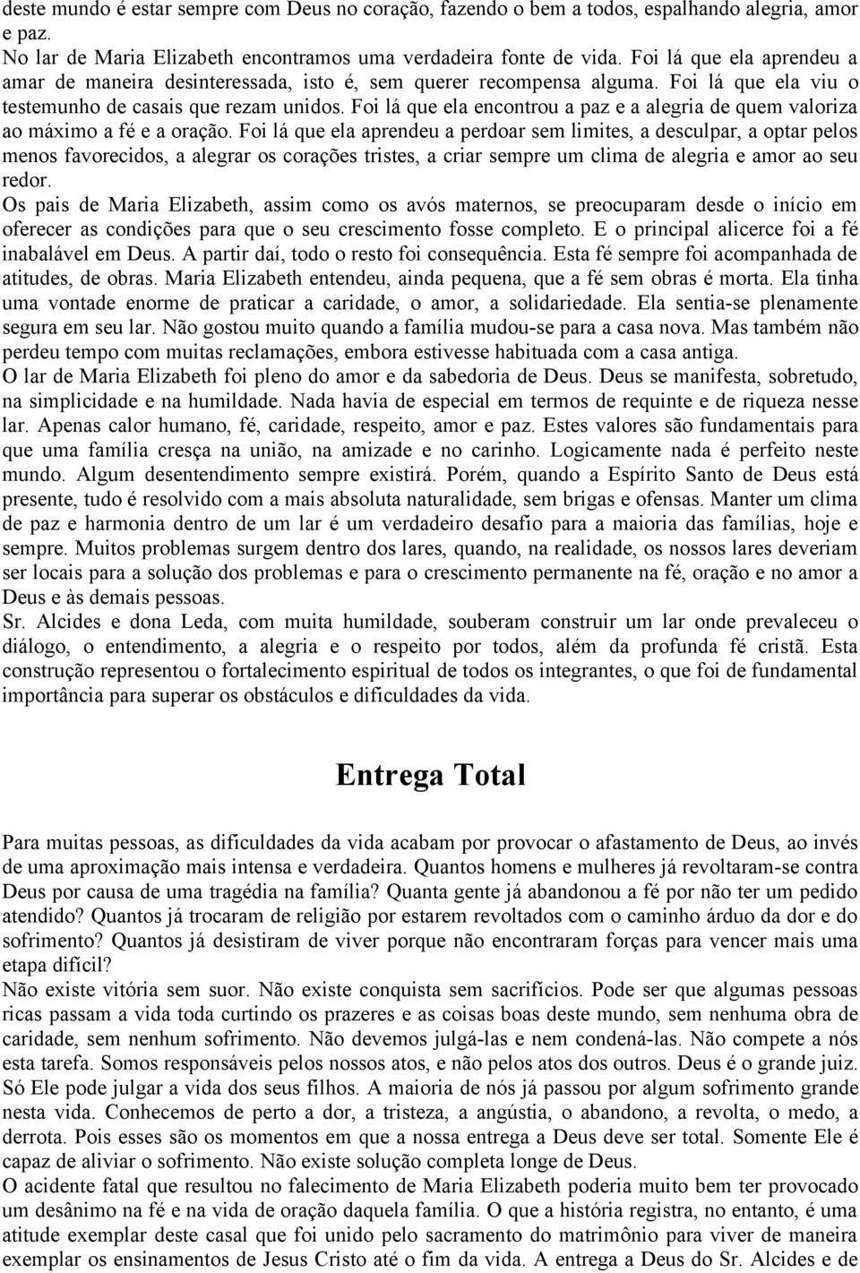 Foi lá que ela encontrou a paz e a alegria de quem valoriza ao máximo a fé e a oração.