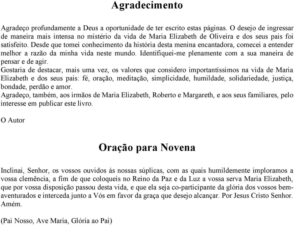 Desde que tomei conhecimento da história desta menina encantadora, comecei a entender melhor a razão da minha vida neste mundo. Identifiquei-me plenamente com a sua maneira de pensar e de agir.