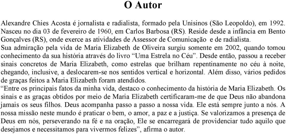Sua admiração pela vida de Maria Elizabeth de Oliveira surgiu somente em 2002, quando tomou conhecimento da sua história através do livro Uma Estrela no Céu.