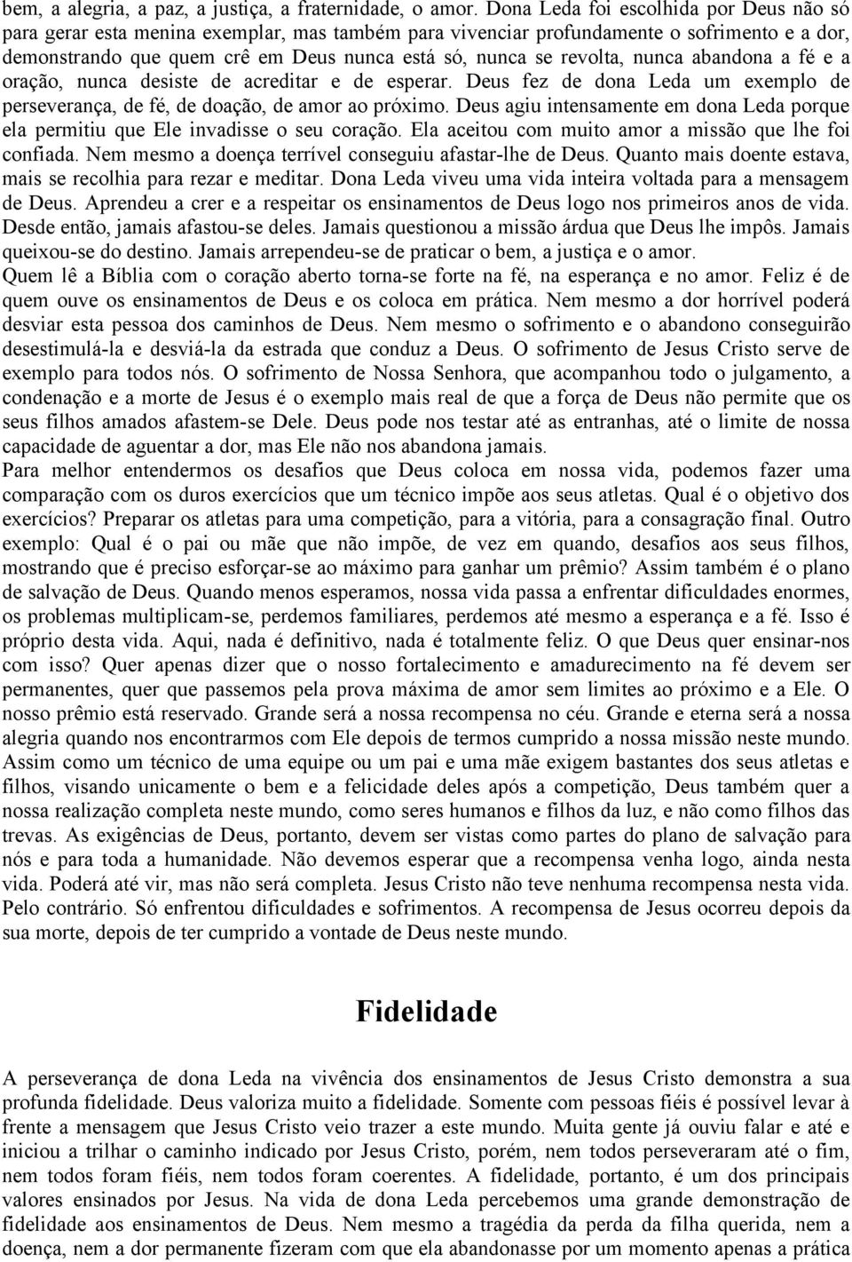 revolta, nunca abandona a fé e a oração, nunca desiste de acreditar e de esperar. Deus fez de dona Leda um exemplo de perseverança, de fé, de doação, de amor ao próximo.