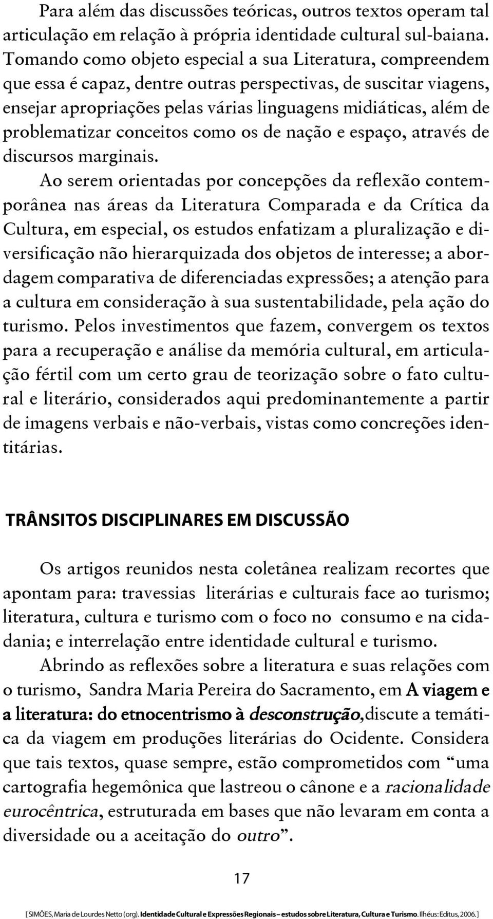 problematizar conceitos como os de nação e espaço, através de discursos marginais.