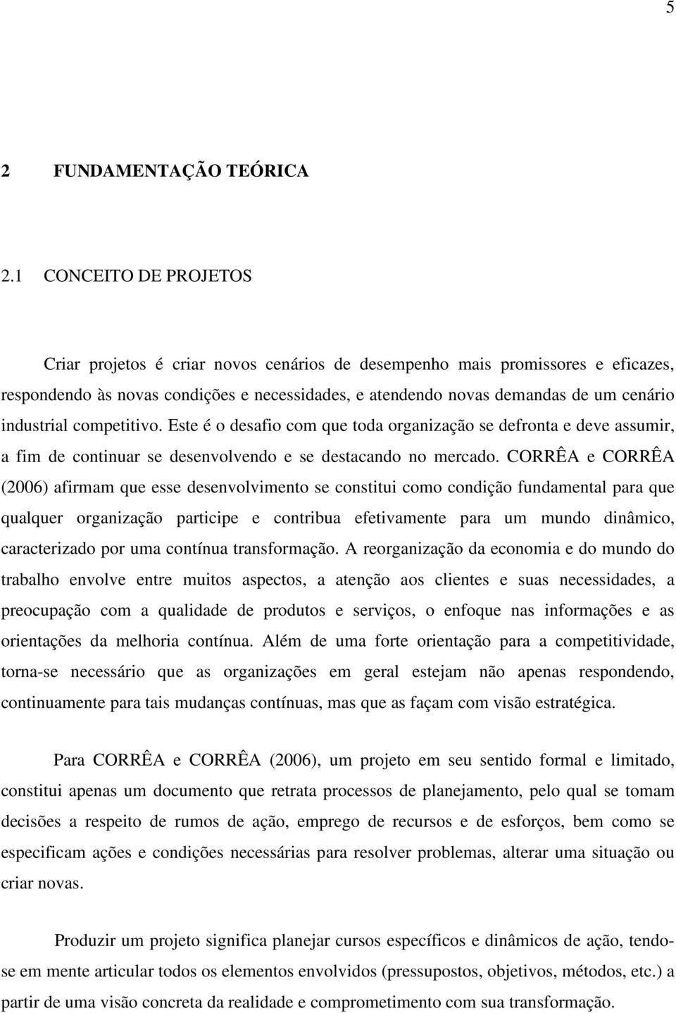 industrial competitivo. Este é o desafio com que toda organização se defronta e deve assumir, a fim de continuar se desenvolvendo e se destacando no mercado.