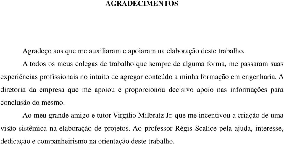 formação em engenharia. A diretoria da empresa que me apoiou e proporcionou decisivo apoio nas informações para conclusão do mesmo.