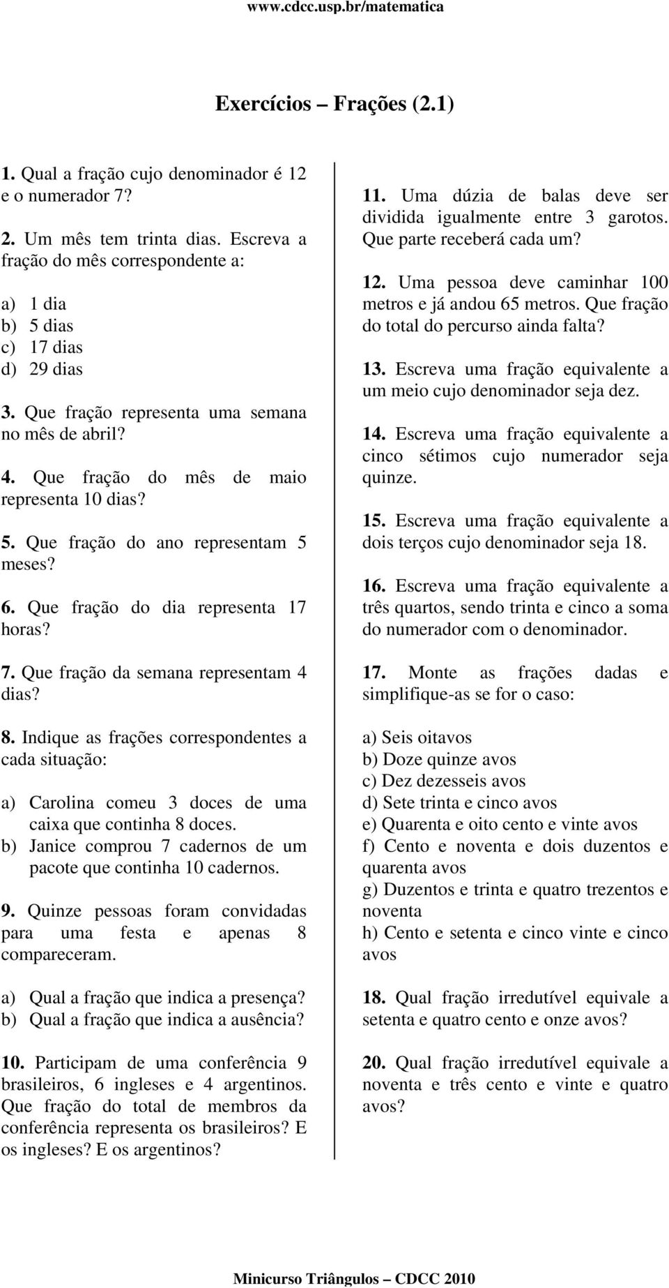 Que fração da semana representam 4 dias? 8. Indique as frações correspondentes a cada situação: a) Carolina comeu 3 doces de uma caixa que continha 8 doces.