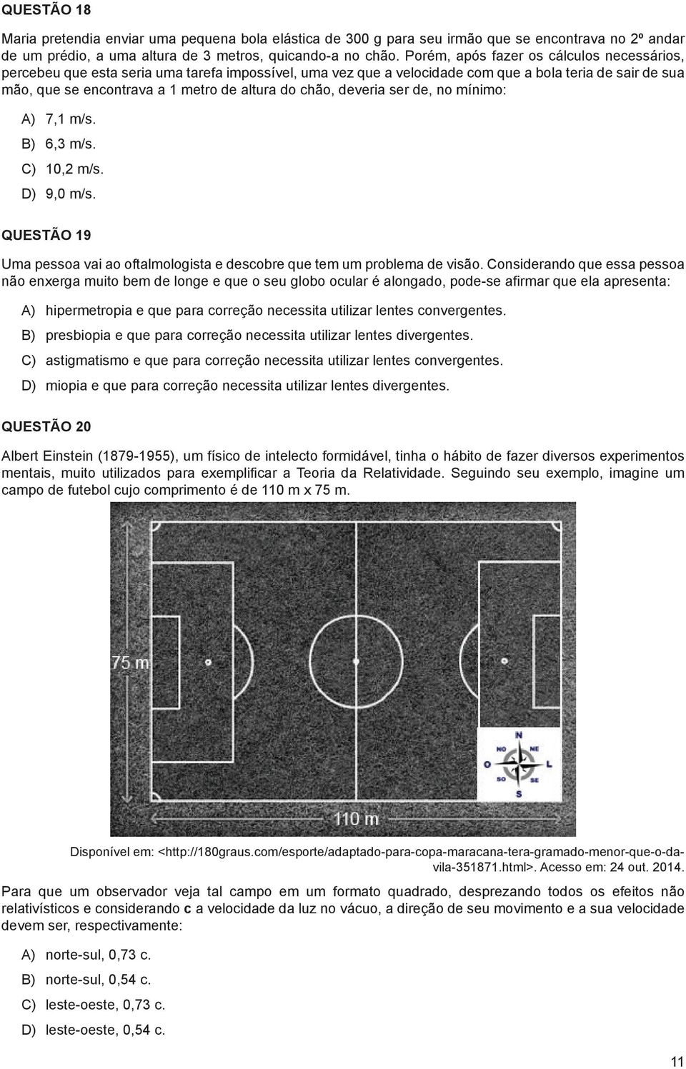 chão, deveria ser de, no mínimo: A) 7,1 m/s. B) 6,3 m/s. C) 10,2 m/s. D) 9,0 m/s. QUESTÃO 19 Uma pessoa vai ao oftalmologista e descobre que tem um problema de visão.