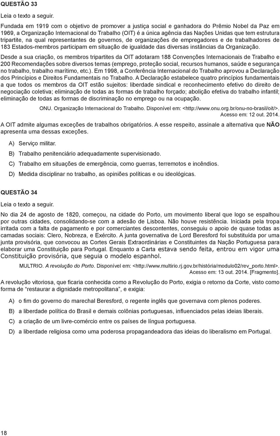 estrutura tripartite, na qual representantes de governos, de organizações de empregadores e de trabalhadores de 183 Estados-membros participam em situação de igualdade das diversas instâncias da