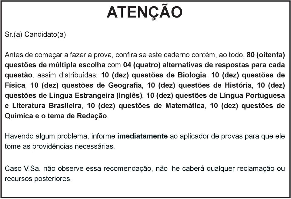 questão, assim distribuídas: 10 (dez) questões de Biologia, 10 (dez) questões de Física, 10 (dez) questões de Geografia, 10 (dez) questões de História, 10 (dez) questões de Língua