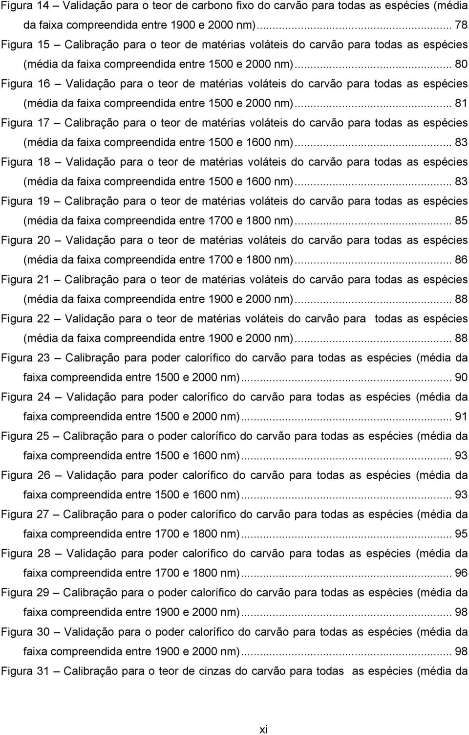 .. 80 Figura 16 Validação para o teor de matérias voláteis do carvão para todas as espécies (média da faixa compreendida entre 1500 e 2000 nm).