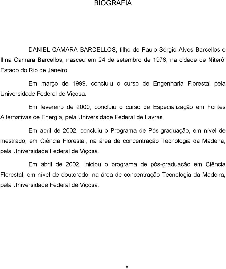 Em fevereiro de 2000, concluiu o curso de Especialização em Fontes Alternativas de Energia, pela Universidade Federal de Lavras.