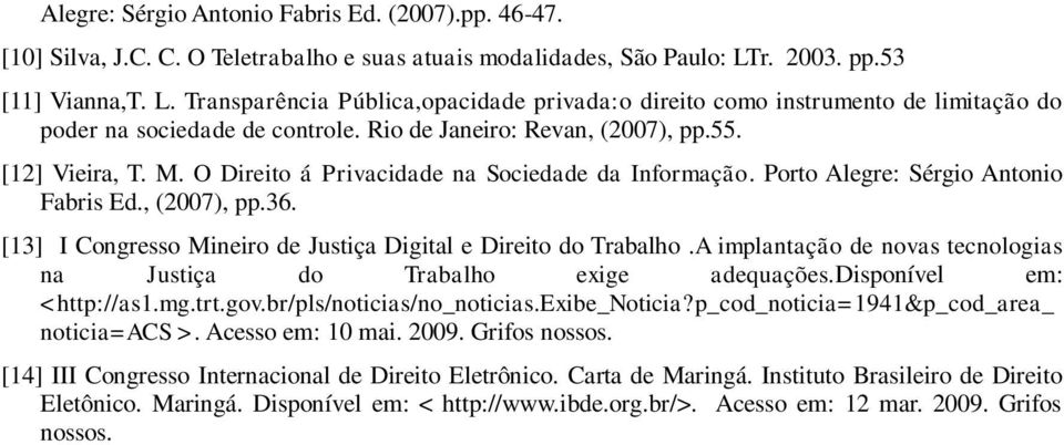 [12] Vieira, T. M. O Direito á Privacidade na Sociedade da Informação. Porto Alegre: Sérgio Antonio Fabris Ed., (2007), pp.36. [13] I Congresso Mineiro de Justiça Digital e Direito do Trabalho.