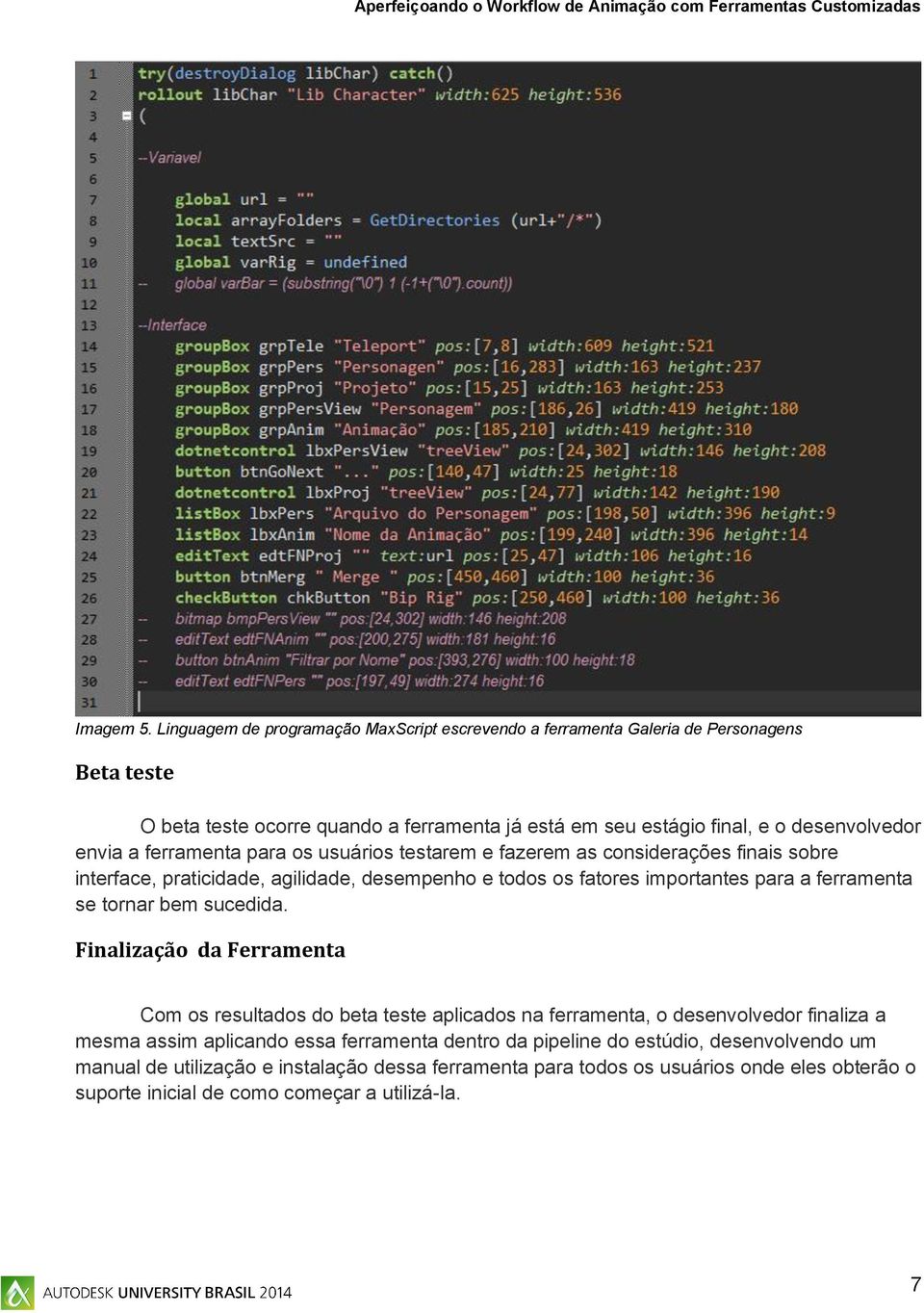 envia a ferramenta para os usuários testarem e fazerem as considerações finais sobre interface, praticidade, agilidade, desempenho e todos os fatores importantes para a ferramenta se