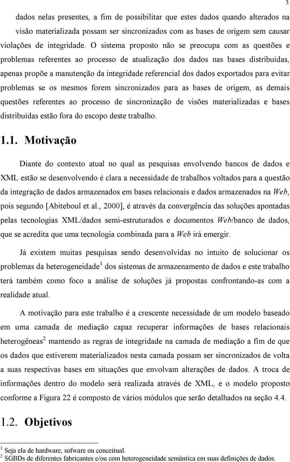 exportados para evitar problemas se os mesmos forem sincronizados para as bases de origem, as demais questões referentes ao processo de sincronização de visões materializadas e bases distribuídas