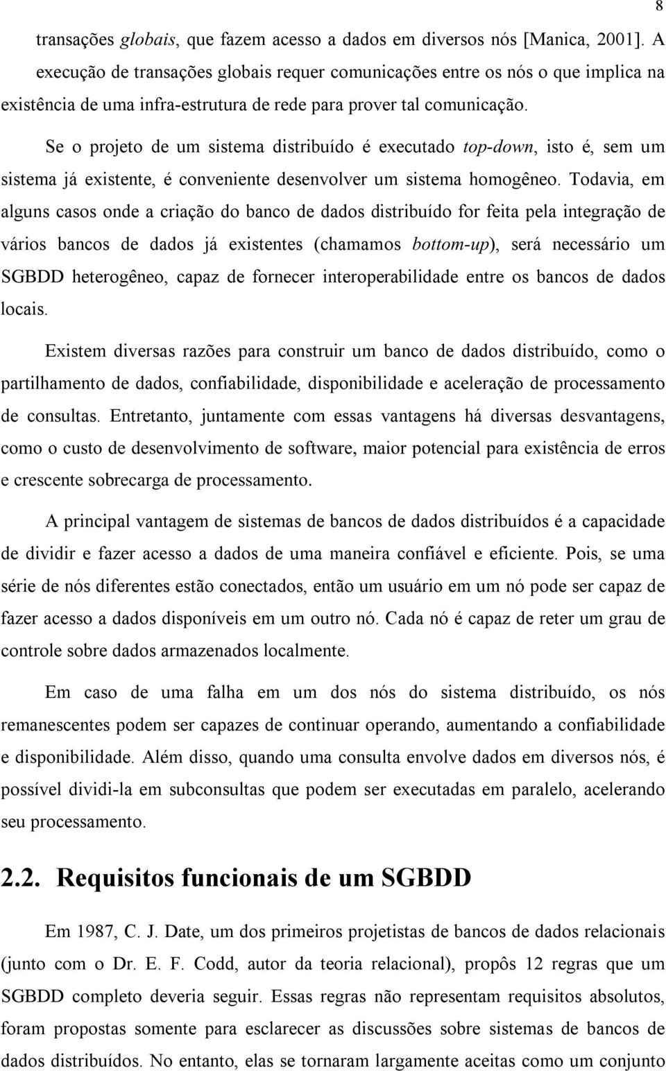 Se o projeto de um sistema distribuído é executado top-down, isto é, sem um sistema já existente, é conveniente desenvolver um sistema homogêneo.