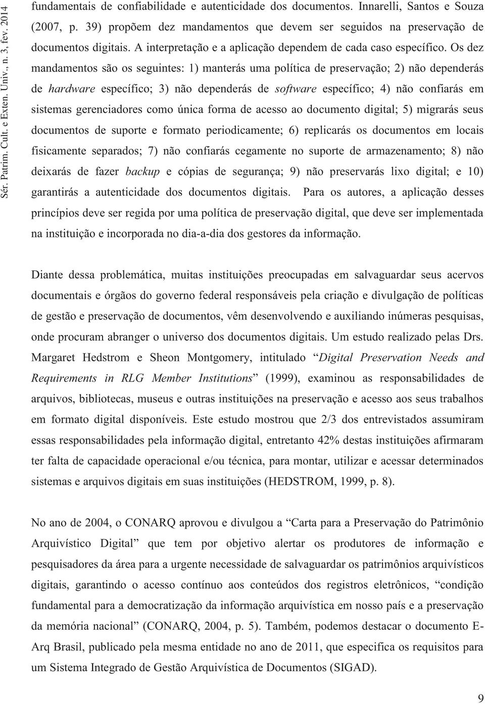 Os dez mandamentos são os seguintes: 1) manterás uma política de preservação; 2) não dependerás de hardware específico; 3) não dependerás de software específico; 4) não confiarás em sistemas