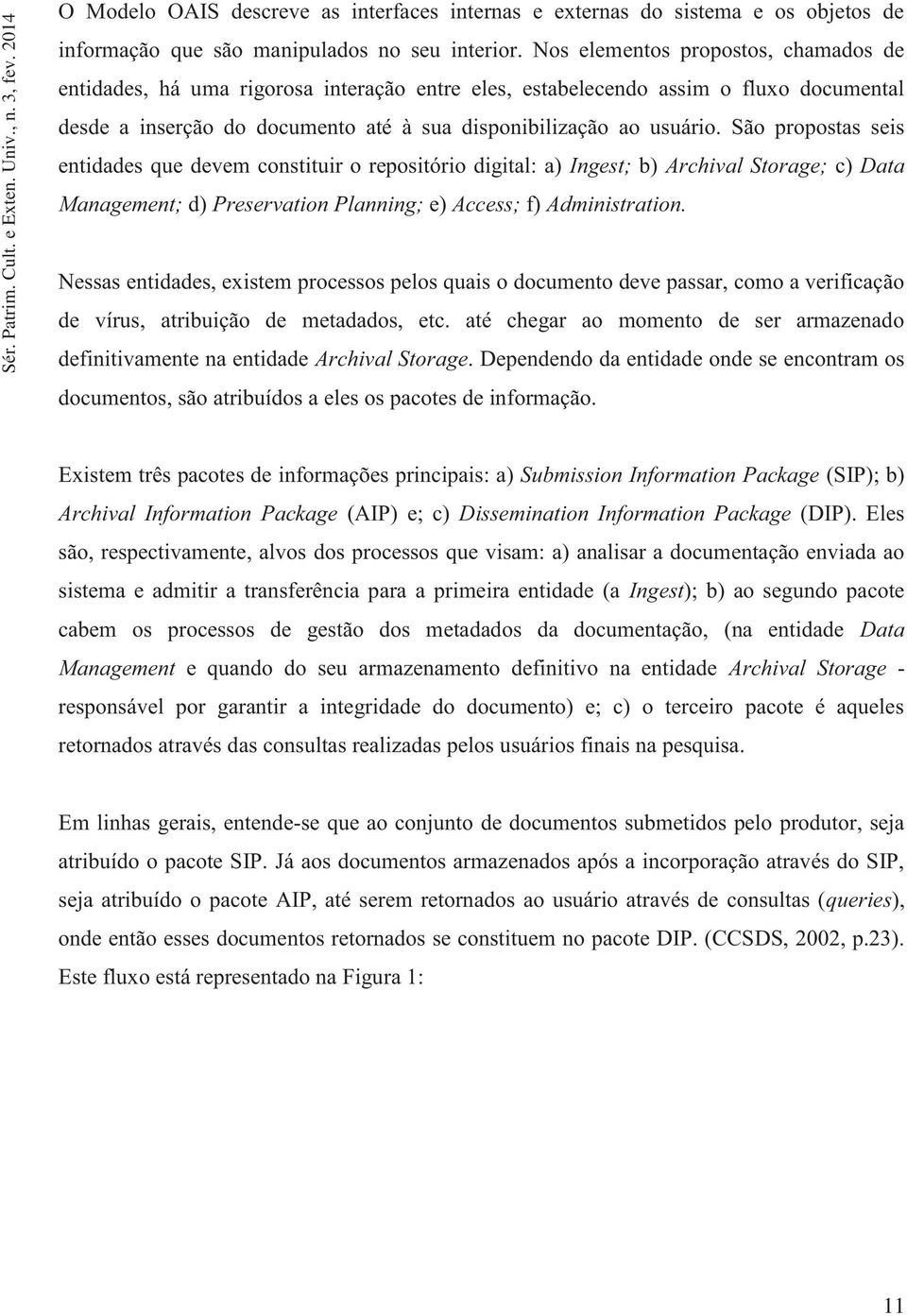 São propostas seis entidades que devem constituir o repositório digital: a) Ingest; b) Archival Storage; c) Data Management; d) Preservation Planning; e) Access; f) Administration.