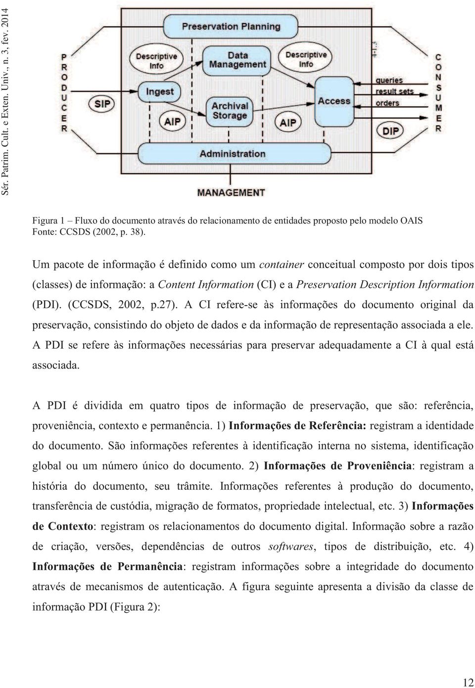 (CCSDS, 2002, p.27). A CI refere-se às informações do documento original da preservação, consistindo do objeto de dados e da informação de representação associada a ele.