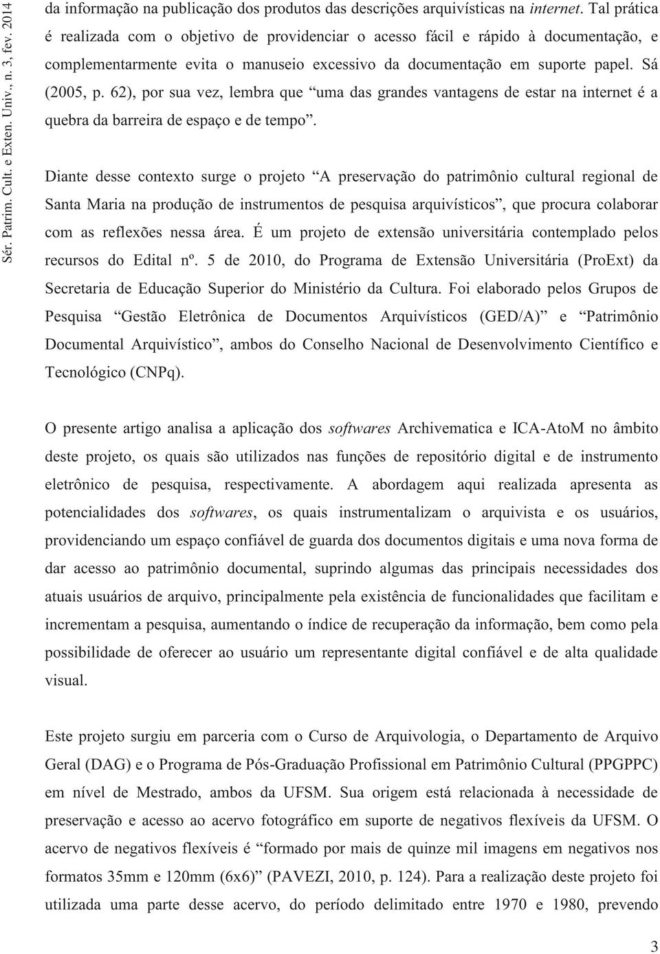 62), por sua vez, lembra que uma das grandes vantagens de estar na internet é a quebra da barreira de espaço e de tempo.