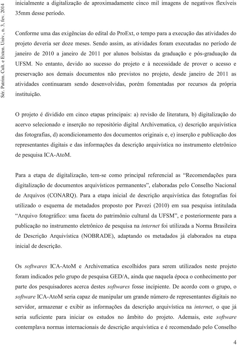 Sendo assim, as atividades foram executadas no período de janeiro de 2010 a janeiro de 2011 por alunos bolsistas da graduação e pós-graduação da UFSM.