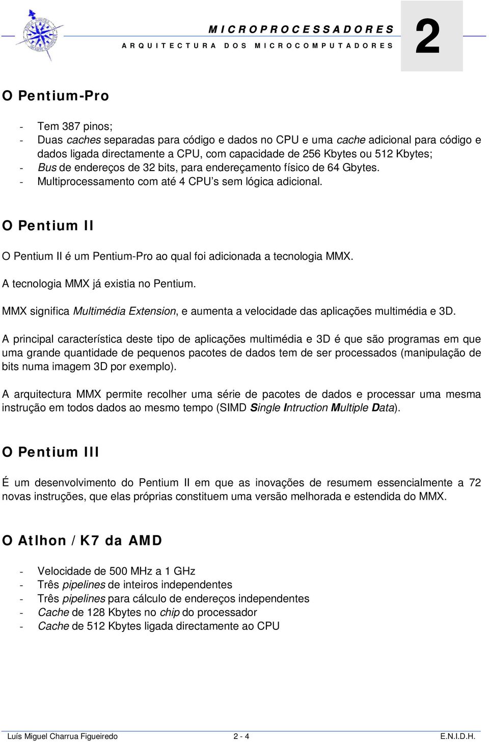 O Pentium II O Pentium II é um Pentium-Pro ao qual foi adicionada a tecnologia MMX. A tecnologia MMX já existia no Pentium.