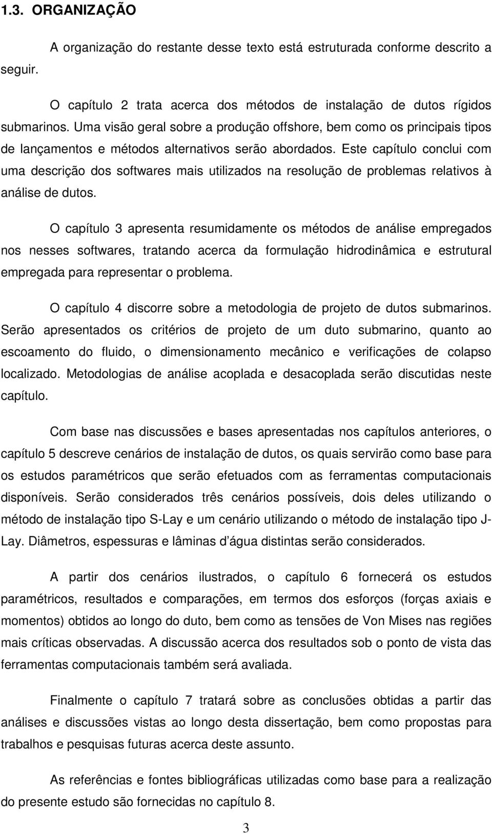 Este capítulo conclui com uma descrição dos softwares mais utilizados na resolução de problemas relativos à análise de dutos.