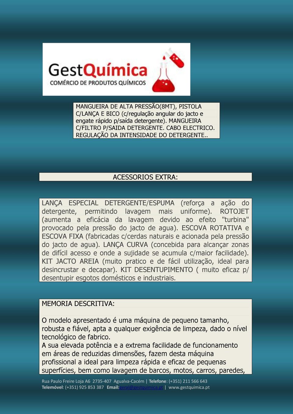 ROTOJET (aumenta a eficácia da lavagem devido ao efeito "turbina" provocado pela pressão do jacto de agua).