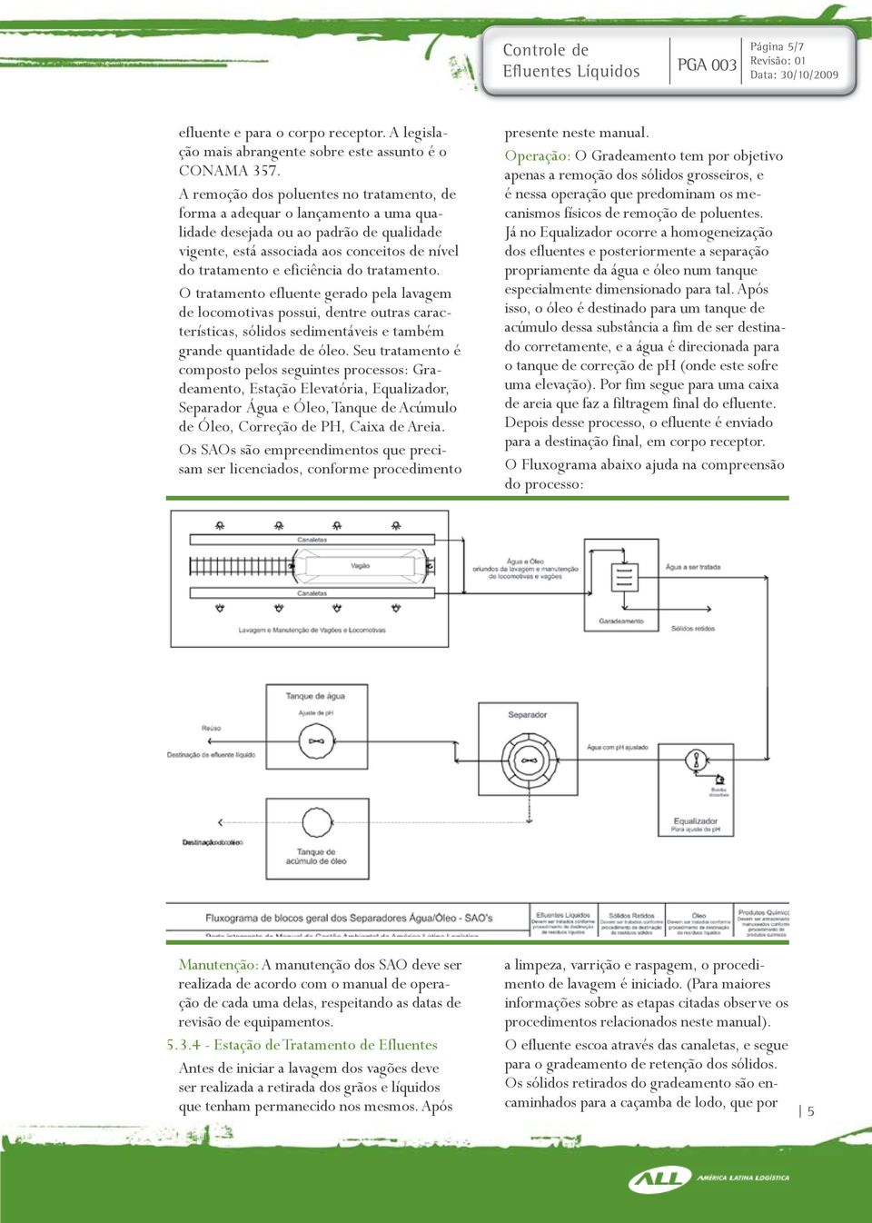 tratamento. O tratamento efluente gerado pela lavagem de locomotivas possui, dentre outras características, sólidos sedimentáveis e também grande quantidade de óleo.