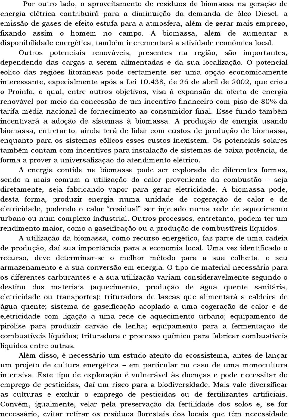 Outros potenciais renováveis, presentes na região, são importantes, dependendo das cargas a serem alimentadas e da sua localização.