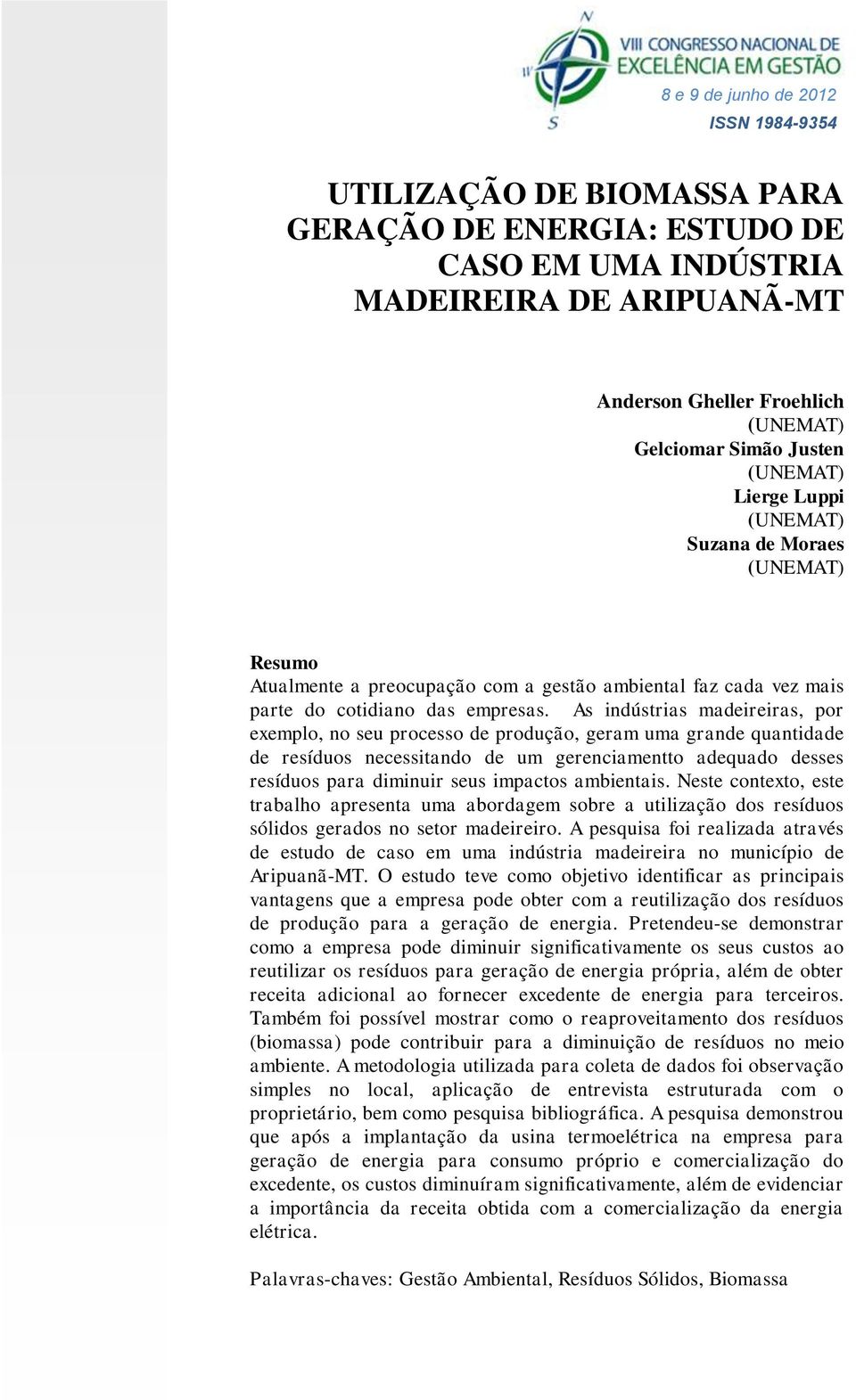 As indústrias madeireiras, por exemplo, no seu processo de produção, geram uma grande quantidade de resíduos necessitando de um gerenciamentto adequado desses resíduos para diminuir seus impactos