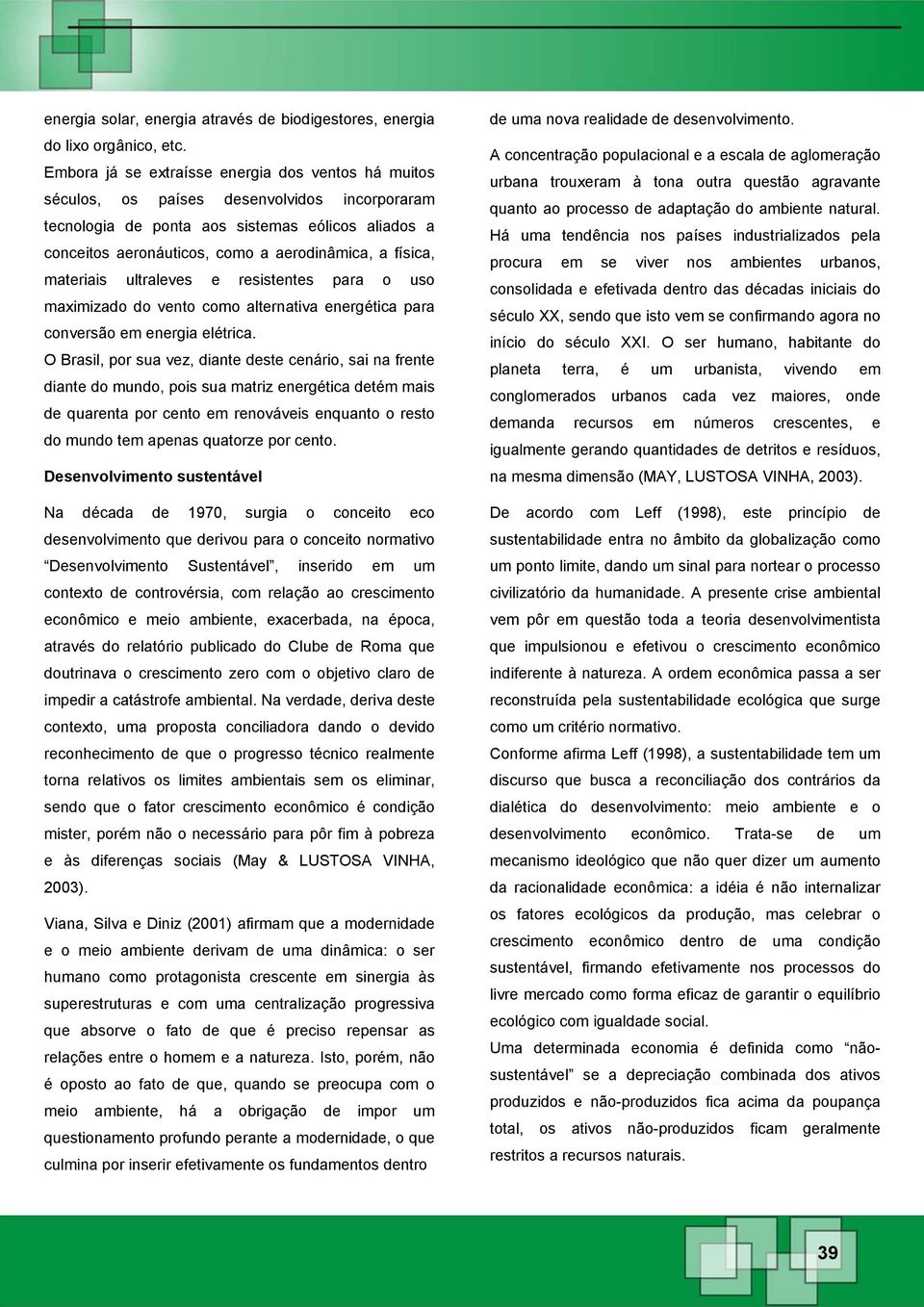 física, materiais ultraleves e resistentes para o uso maximizado do vento como alternativa energética para conversão em energia elétrica.