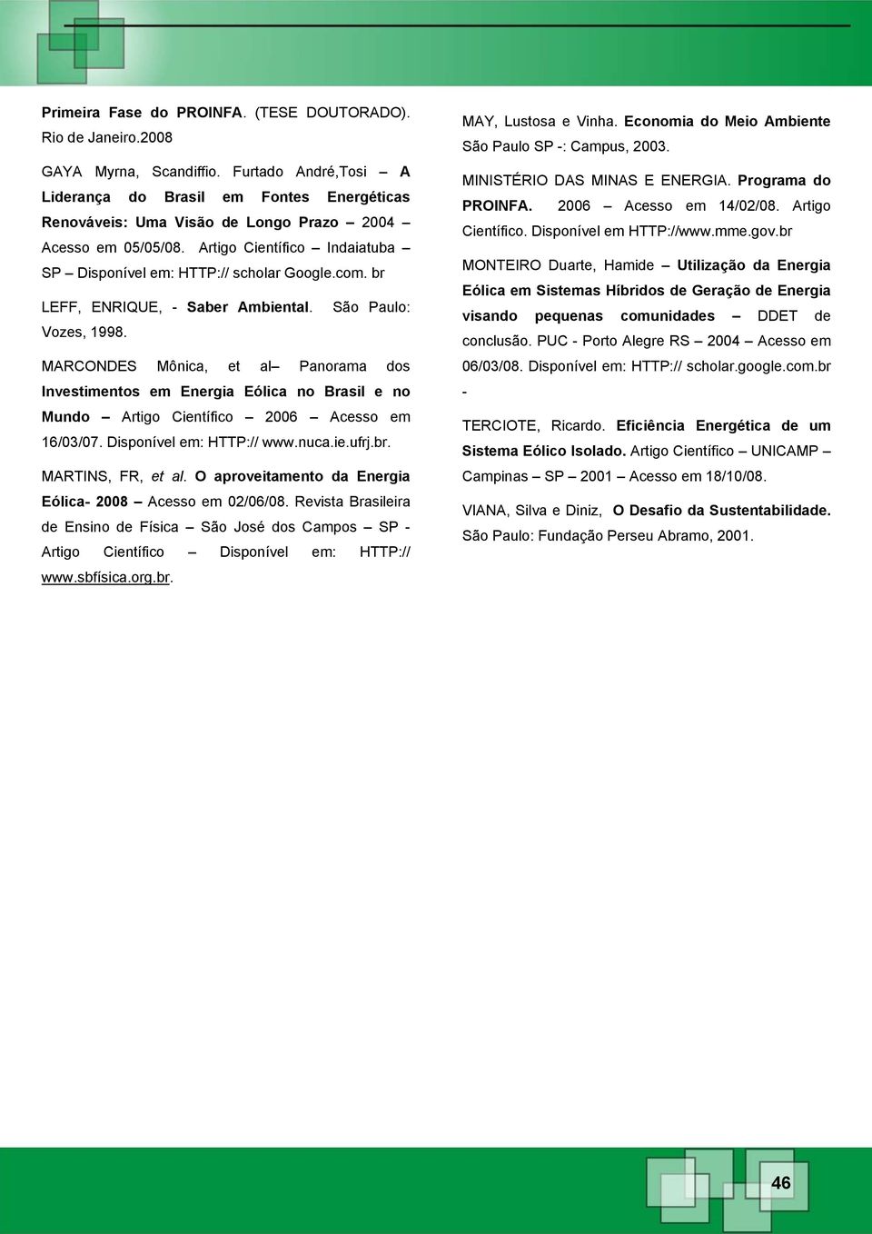 br LEFF, ENRIQUE, - Saber Ambiental. São Paulo: Vozes, 1998. MARCONDES Mônica, et al Panorama dos Investimentos em Energia Eólica no Brasil e no Mundo Artigo Científico 2006 Acesso em 16/03/07.