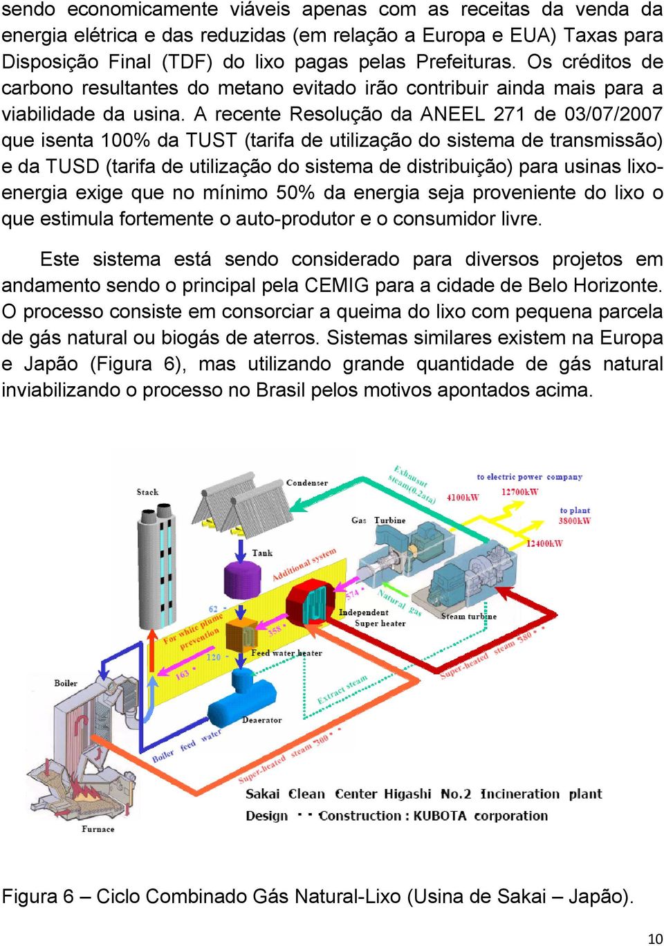 A recente Resolução da ANEEL 271 de 03/07/2007 que isenta 100% da TUST (tarifa de utilização do sistema de transmissão) e da TUSD (tarifa de utilização do sistema de distribuição) para usinas