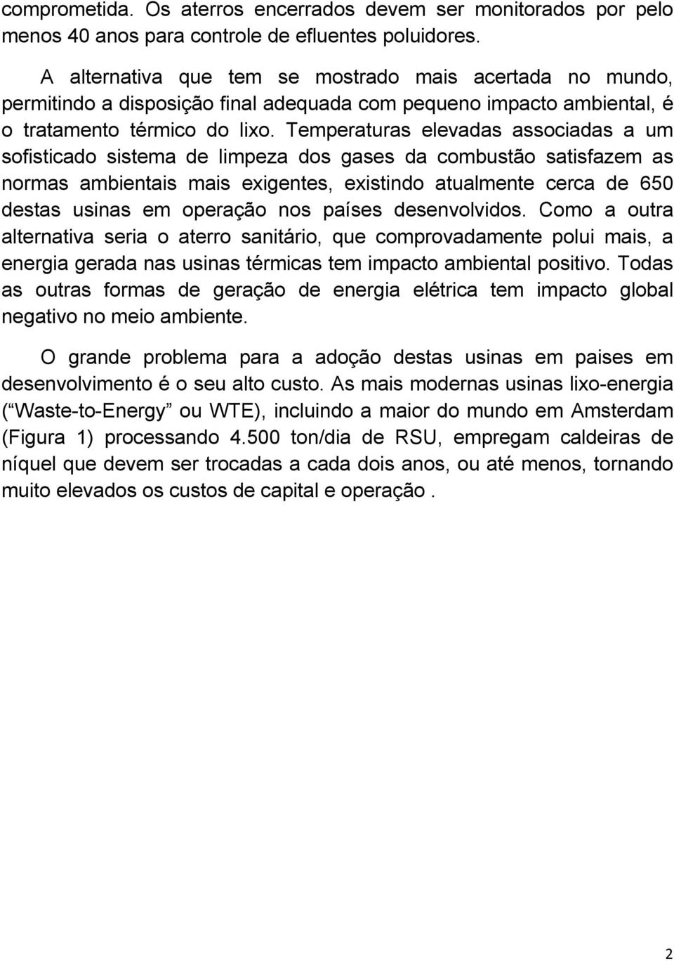 Temperaturas elevadas associadas a um sofisticado sistema de limpeza dos gases da combustão satisfazem as normas ambientais mais exigentes, existindo atualmente cerca de 650 destas usinas em operação