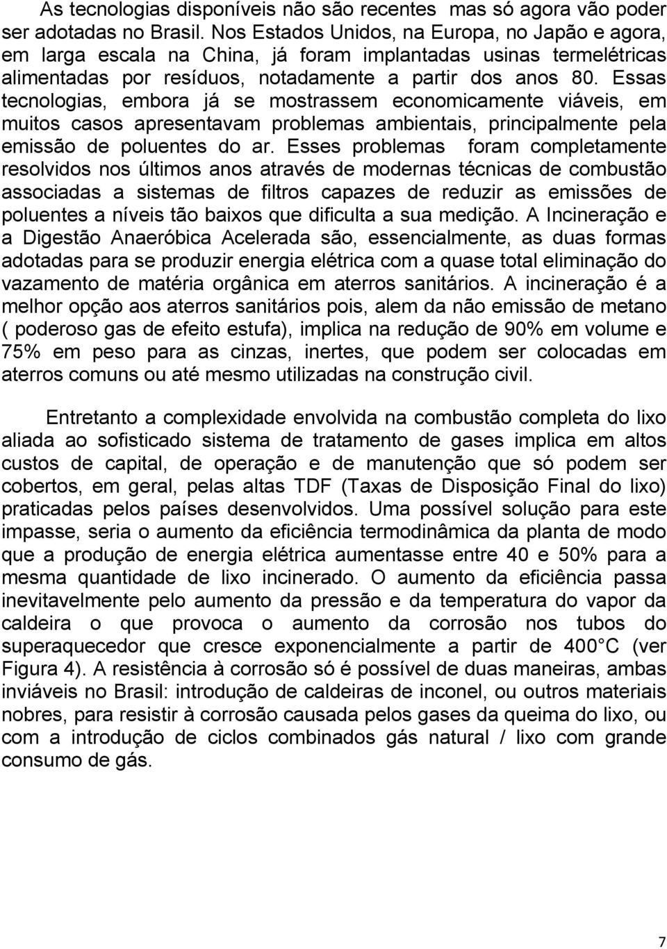 Essas tecnologias, embora já se mostrassem economicamente viáveis, em muitos casos apresentavam problemas ambientais, principalmente pela emissão de poluentes do ar.