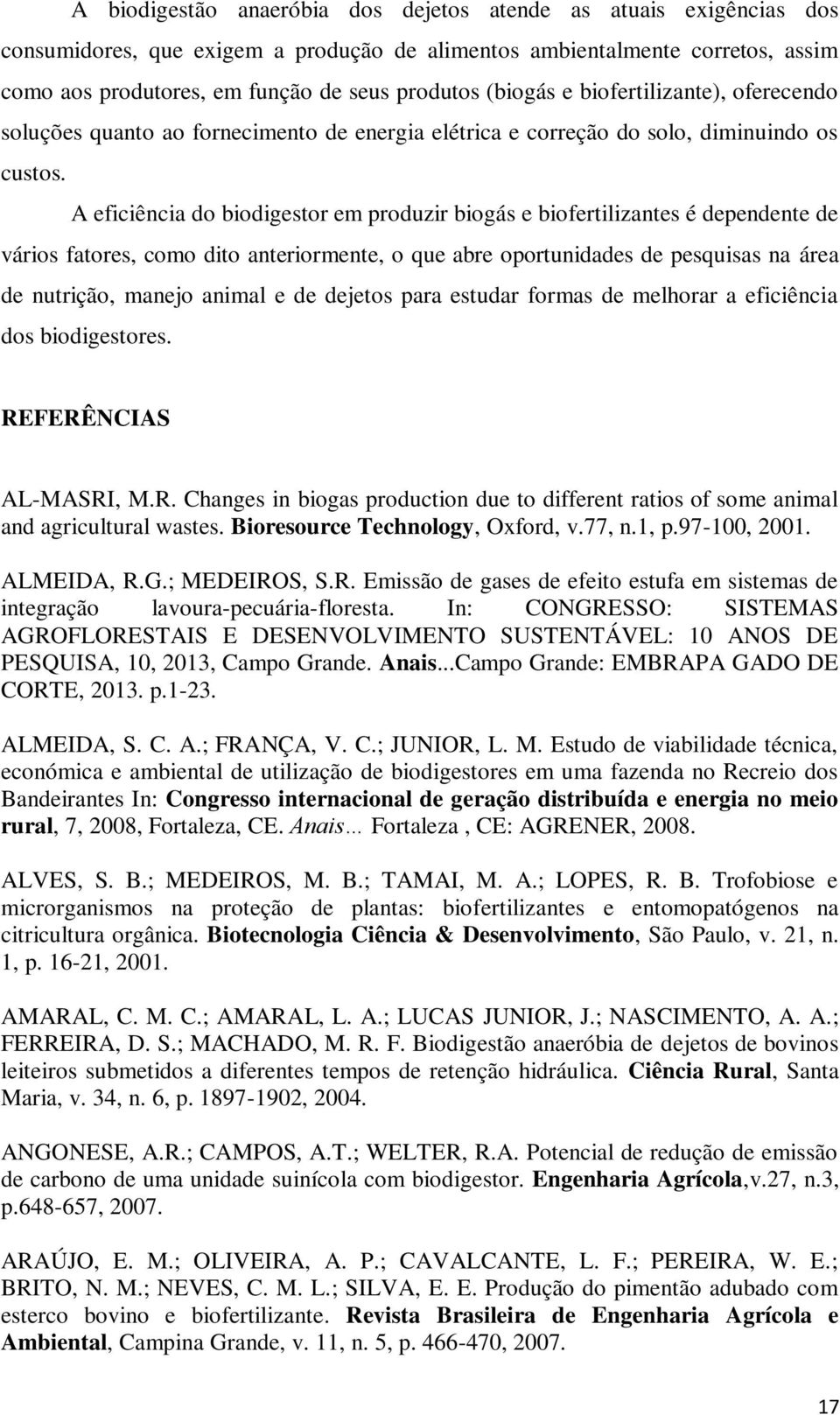 A eficiência do biodigestor em produzir biogás e biofertilizantes é dependente de vários fatores, como dito anteriormente, o que abre oportunidades de pesquisas na área de nutrição, manejo animal e