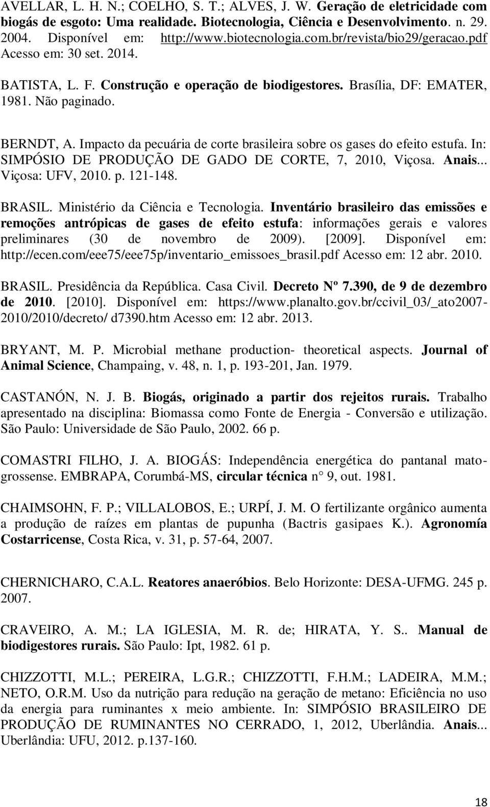 Impacto da pecuária de corte brasileira sobre os gases do efeito estufa. In: SIMPÓSIO DE PRODUÇÃO DE GADO DE CORTE, 7, 2010, Viçosa. Anais... Viçosa: UFV, 2010. p. 121-148. BRASIL.