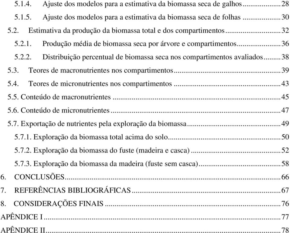 .. 39 5.4. Teores de micronutrientes nos compartimentos... 43 5.5. Conteúdo de macronutrientes... 45 5.6. Conteúdo de micronutrientes... 47 5.7. Exportação de nutrientes pela exploração da biomassa.